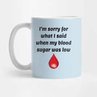 I’m Sorry For What I Said When My Blood Sugar Was Low Mug